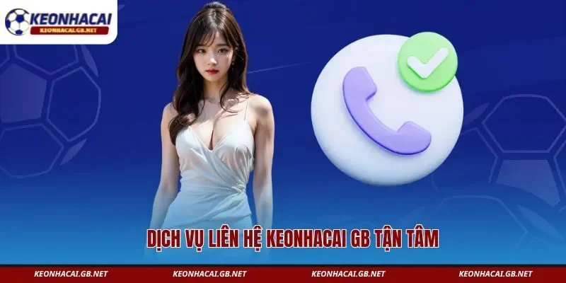 Dịch vụ liên hệ KEONHACAI GB tận tâm Dịch vụ liên hệ KEONHACAI GB tận tâm