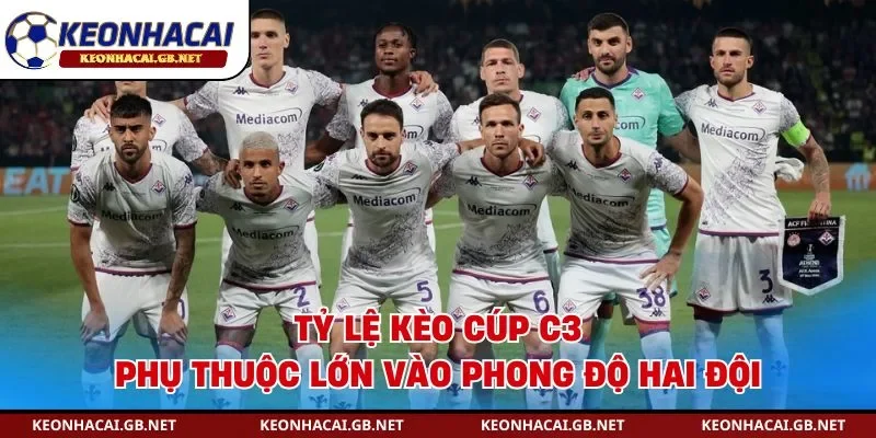 Tỷ lệ kèo cúp C3 phụ thuộc lớn vào phong độ hai đội