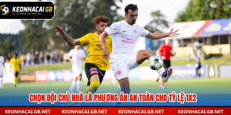 Chọn đội chủ nhà là phương án an toàn cho tỷ lệ 1x2