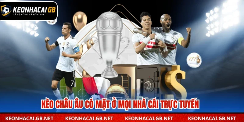 Kèo Châu Âu có mặt ở mọi nhà cái trực tuyến