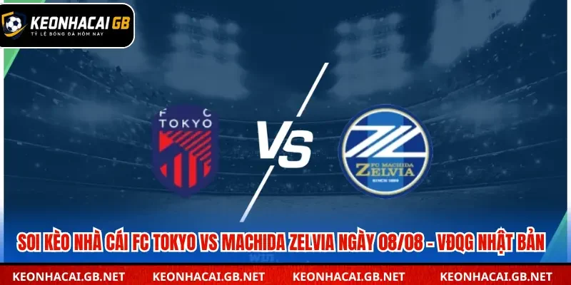 Soi Kèo Nhà Cái FC Tokyo Vs Machida Zelvia Lúc 17H00 Ngày 08/08 – VĐQG Nhật Bản