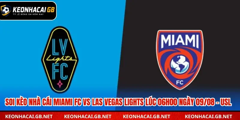 Soi Kèo Nhà Cái Miami FC Vs Las Vegas Lights Lúc 06H00 Ngày 09/08 – USL