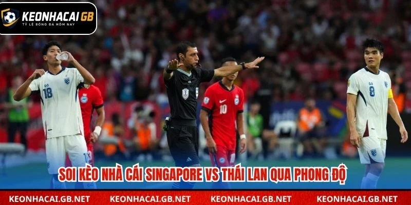 Soi kèo nhà cái Singapore vs Thái Lan qua phong độ